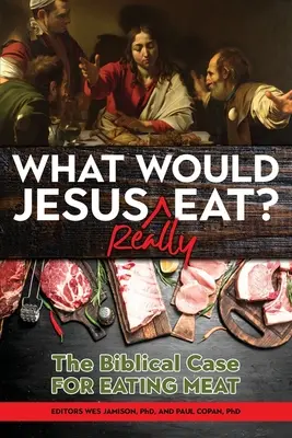 ¿Qué comería Jesús REALMENTE? El argumento bíblico a favor de comer carne - What Would Jesus REALLY Eat?: The Biblical Case for Eating Meat