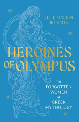 Heroínas del Olimpo - Las mujeres olvidadas de la mitología griega - Heroines of Olympus - The Forgotten Women of Greek Mythology