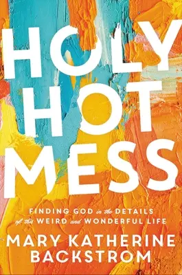 Santo y seña: Encontrar a Dios en los detalles de esta vida extraña y maravillosa - Holy Hot Mess: Finding God in the Details of This Weird and Wonderful Life