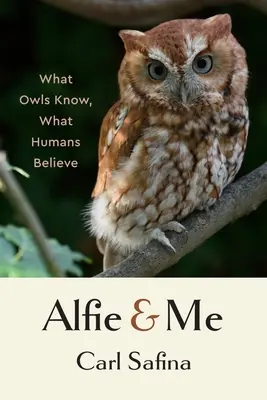 Alfie y yo: Lo que saben los búhos, lo que creen los humanos - Alfie and Me: What Owls Know, What Humans Believe