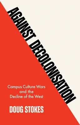 Contra la descolonización: Las guerras culturales universitarias y la decadencia de Occidente - Against Decolonisation: Campus Culture Wars and the Decline of the West