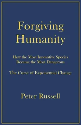 Perdonando a la Humanidad: Cómo la especie más innovadora se convirtió en la más peligrosa - Forgiving Humanity: How the Most Innovative Species Became the Most Dangerous