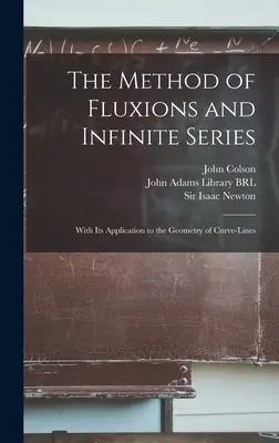 El método de las fluxiones y de las series infinitas: Con Su Aplicación A La Geometría De Las Curvas-Líneas - The Method of Fluxions and Infinite Series: With its Application to the Geometry of Curve-lines