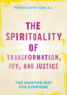 La Espiritualidad de la Transformación, la Alegría y la Justicia: El camino ignaciano para todos - The Spirituality of Transformation, Joy, and Justice: The Ignatian Way for Everyone