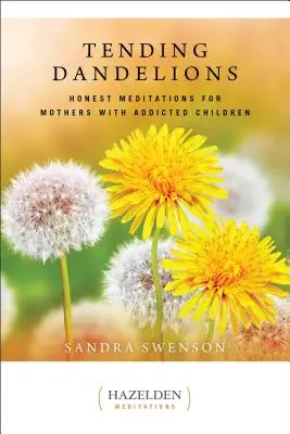 Cultivando dientes de león: Meditaciones sinceras para madres con hijos adictos - Tending Dandelions: Honest Meditations for Mothers with Addicted Children