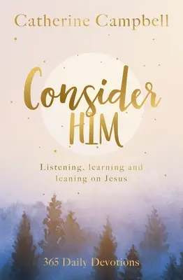 Considéralo a Él: Escuchar, aprender y apoyarse en Jesús: 365 Devociones Diarias - Consider Him: Listening, Learning and Leaning on Jesus: 365 Daily Devotions