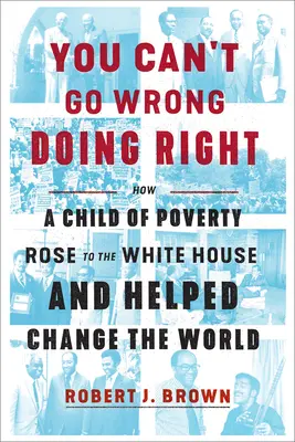 No te puedes equivocar haciendo el bien: Cómo un niño de la pobreza llegó a la Casa Blanca y ayudó a cambiar el mundo - You Can't Go Wrong Doing Right: How a Child of Poverty Rose to the White House and Helped Change the World