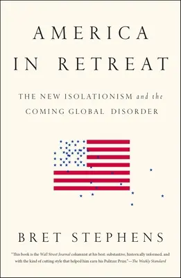 América en retirada: El nuevo aislacionismo y el desorden mundial que se avecina - America in Retreat: The New Isolationism and the Coming Global Disorder