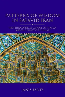 Patrones de sabiduría en el Irán safávida: La Escuela Filosófica de Isfahán y la Gnóstica de Shiraz - Patterns of Wisdom in Safavid Iran: The Philosophical School of Isfahan and the Gnostic of Shiraz