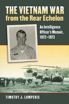 La guerra de Vietnam desde la retaguardia: Memorias de un oficial de inteligencia, 1972-1973 - The Vietnam War from the Rear Echelon: An Intelligence Officer's Memoir, 1972-1973