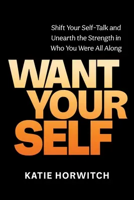 Quiérete a ti mismo: Cambia tu forma de hablar de ti mismo y descubre la fuerza de quien siempre has sido - Want Your Self: Shift Your Self-Talk and Unearth the Strength in Who You Were All Along