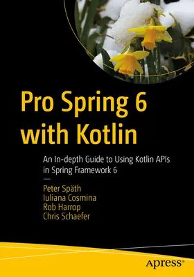 Pro Spring 6 with Kotlin: Guía detallada para el uso de las API de Kotlin en Spring Framework 6 - Pro Spring 6 with Kotlin: An In-Depth Guide to Using Kotlin APIs in Spring Framework 6