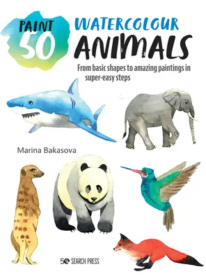 Paint 50: Animales para acuarela: De formas básicas a pinturas asombrosas en pasos superfáciles - Paint 50: Watercolour Animals: From Basic Shapes to Amazing Paintings in Super-Easy Steps