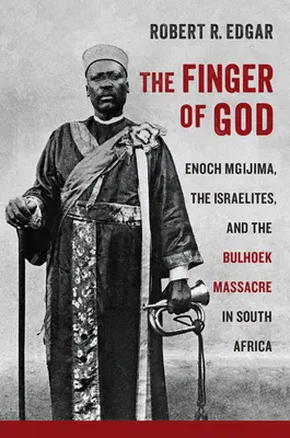 El dedo de Dios: Enoch Mgijima, los israelitas y la masacre de Bulhoek en Sudáfrica - The Finger of God: Enoch Mgijima, the Israelites, and the Bulhoek Massacre in South Africa