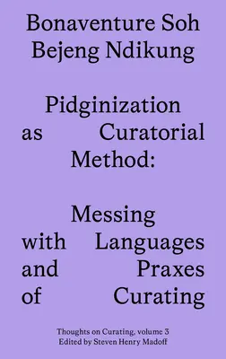 La pidginización como método curatorial: Jugando con las lenguas y las prácticas de comisariado - Pidginization as Curatorial Method: Messing with Languages and Praxes of Curating