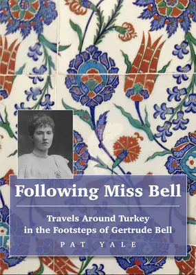 Siguiendo a Miss Bell: Viajes por Turquía tras las huellas de Gertrude Bell - Following Miss Bell: Travels Around Turkey in the Footsteps of Gertrude Bell