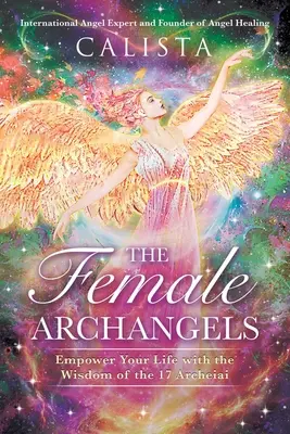 Los Arcángeles Femeninos: Potencie su vida con la sabiduría de los 17 Arcángeles - The Female Archangels: Empower Your Life with the Wisdom of the 17 Archeiai