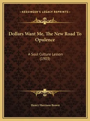 Dollars Want Me, El Nuevo Camino Hacia La Opulencia: Una Lección De Cultura Del Alma (1903) - Dollars Want Me, The New Road To Opulence: A Soul Culture Lesson (1903)