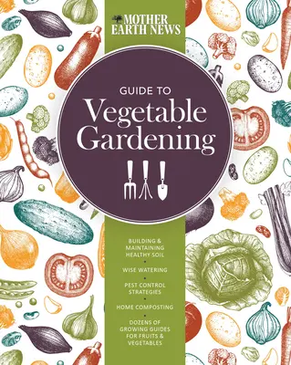 The Mother Earth News Guide to Vegetable Gardening: Cómo construir y mantener un suelo sano * Riego inteligente * Estrategias de control de plagas * Compostaje casero - The Mother Earth News Guide to Vegetable Gardening: Building and Maintaining Healthy Soil * Wise Watering * Pest Control Strategies * Home Composting