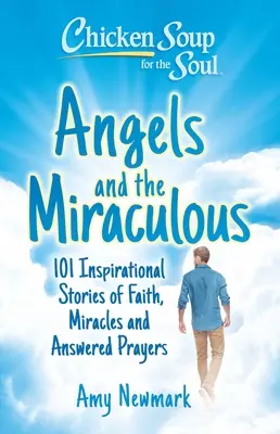 Sopa de pollo para el alma: Los ángeles y lo milagroso: 101 historias inspiradoras de fe, milagros y oraciones contestadas - Chicken Soup for the Soul: Angels and the Miraculous: 101 Inspirational Stories of Faith, Miracles and Answered Prayers