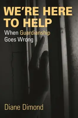 Estamos aquí para ayudarle: Cuando la tutela se tuerce - We're Here to Help: When Guardianship Goes Wrong