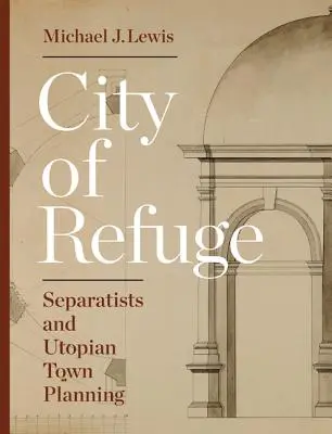 Ciudad refugio: Separatistas y urbanismo utópico - City of Refuge: Separatists and Utopian Town Planning