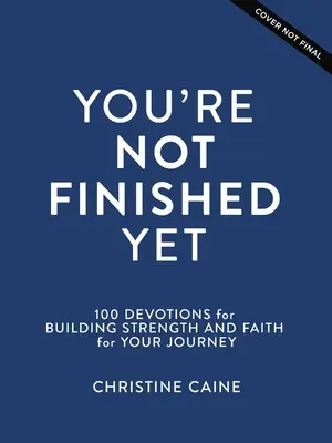 Aún no has terminado: 100 Devociones para Construir Fortaleza y Fe para Tu Viaje - You're Not Finished Yet: 100 Devotions for Building Strength and Faith for Your Journey