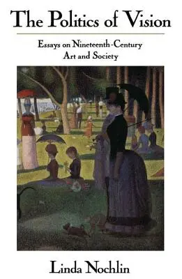 Política de la visión - Ensayos sobre arte y sociedad en el siglo XIX - Politics Of Vision - Essays On Nineteenth-century Art And Society