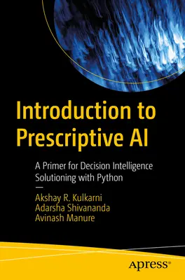 Introducción a la Inteligencia Artificial Prescriptiva: Un Manual para la Solución de Inteligencia de Decisiones con Python - Introduction to Prescriptive AI: A Primer for Decision Intelligence Solutioning with Python
