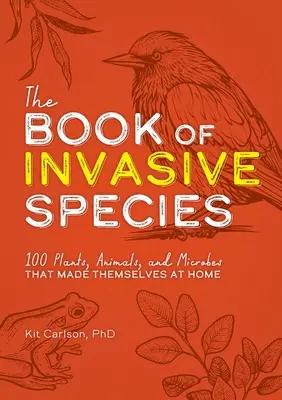 El libro de las especies invasoras: 100 plantas, animales y microbios que se sienten como en casa - The Book of Invasive Species: 100 Plants, Animals, and Microbes That Made Themselves at Home