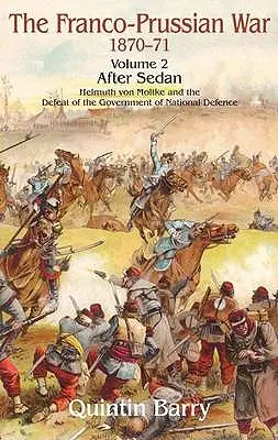 La guerra franco-prusiana 1870-1871: Volumen 2 - Después de Sedán - Helmuth Von Moltke y la derrota del Gobierno de Defensa Nacional - Franco-Prussian War 1870-1871: Volume 2 - After Sedan - Helmuth Von Moltke and the Defeat of the Government of National Defence