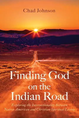 Encontrando a Dios en el Camino Indio: Explorando la interseccionalidad entre la vida espiritual de los nativos americanos y la cristiana - Finding God on the Indian Road: Exploring the Intersectionality Between Native American and Christian Spiritual Living