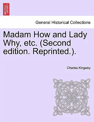 Madam How and Lady Why, Etc. (Segunda edición. Reimpreso.). - Madam How and Lady Why, Etc. (Second Edition. Reprinted.).