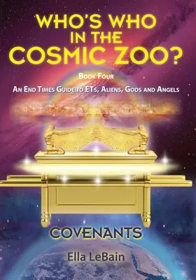 COVENANTS Book Four An End Times Guide To ETs, Aliens, Gods & Angels: ¿Quién es Quién en el Zoológico Cósmico? - COVENANTS Book Four An End Times Guide To ETs, Aliens, Gods & Angels: Who's Who in the Cosmic Zoo?