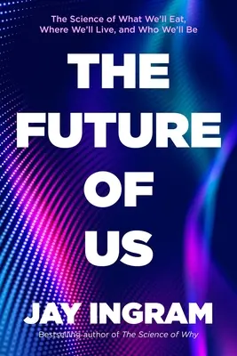 El futuro de nosotros: la ciencia de lo que comeremos, dónde viviremos y quiénes seremos - The Future of Us: The Science of What We'll Eat, Where We'll Live, and Who We'll Be