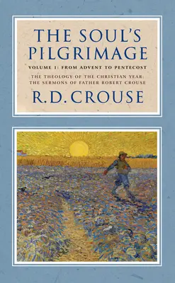 La peregrinación del alma - Volumen 1: De Adviento a Pentecostés: La teología del año cristiano: Sermones de Robert Crouse - The Soul's Pilgrimage - Volume 1: From Advent to Pentecost: The Theology of the Christian Year: The Sermons of Robert Crouse