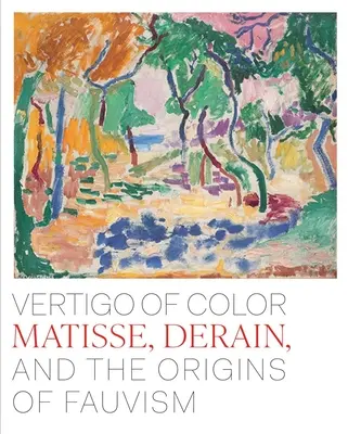 El vértigo del color: Matisse, Derain y los orígenes del fauvismo - Vertigo of Color: Matisse, Derain, and the Origins of Fauvism