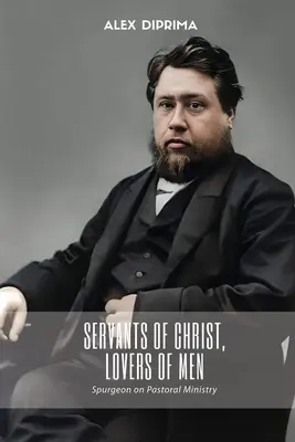 Siervos de Cristo, amantes de los hombres: Spurgeon sobre el ministerio pastoral - Servants of Christ, Lovers of Men: Spurgeon on Pastoral Ministry