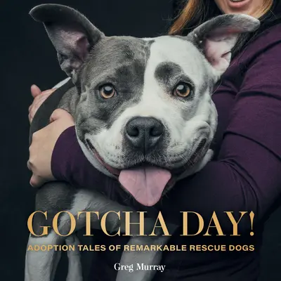 Gotcha Day: Historias de adopción de perros de rescate extraordinarios - Gotcha Day!: Adoption Tales of Remarkable Rescue Dogs