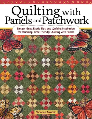 Quilting with Panels and Patchwork: Ideas de diseño, consejos sobre telas e inspiración de acolchado para acolchar con paneles de forma asombrosa y en poco tiempo. - Quilting with Panels and Patchwork: Design Ideas, Fabric Tips, and Quilting Inspiration for Stunning, Time-Friendly Quilting with Panels