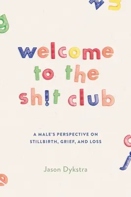 Bienvenido al club de la mierda: La perspectiva masculina sobre el duelo, la muerte fetal y la pérdida - Welcome To The Sh!t Club: A Male's Perspective on Grief, Stillbirth, and Loss