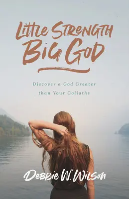 Pequeña fuerza, gran Dios: Descubre a un Dios más grande que tus Goliat - Little Strength, Big God: Discover a God Greater Than Your Goliaths