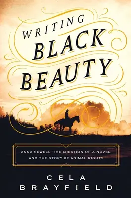 Escribiendo la belleza negra: Anna Sewell, la creación de una novela y la historia de los derechos de los animales - Writing Black Beauty: Anna Sewell, the Creation of a Novel, and the Story of Animal Rights