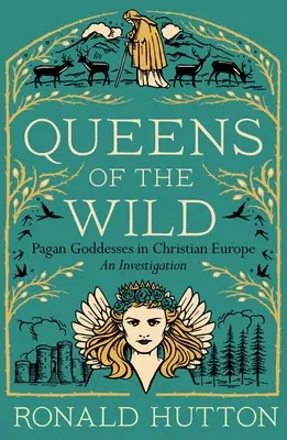 Reinas de lo salvaje: Diosas paganas en la Europa cristiana: Una investigación - Queens of the Wild: Pagan Goddesses in Christian Europe: An Investigation
