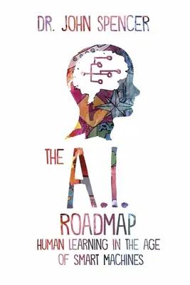 La hoja de ruta de la inteligencia artificial: El aprendizaje humano en la era de las máquinas inteligentes - The A.I. Roadmap: Human Learning in the Age of Smart Machines