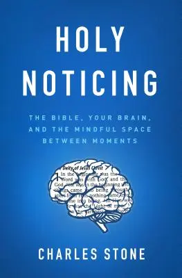 La atención sagrada: La Biblia, tu cerebro y el espacio consciente entre los momentos - Holy Noticing: The Bible, Your Brain, and the Mindful Space Between Moments