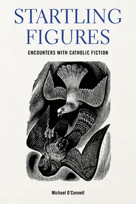 Figuras sorprendentes: Encuentros con la ficción católica estadounidense - Startling Figures: Encounters with American Catholic Fiction