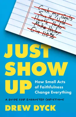 Just Show Up: Cómo los pequeños actos de fidelidad lo cambian todo (Guía para cristianos agotados) - Just Show Up: How Small Acts of Faithfulness Change Everything (a Guide for Exhausted Christians)