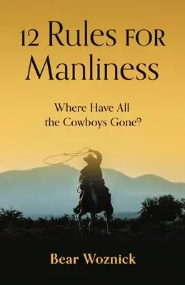 12 reglas de hombría: ¿Dónde han ido todos los vaqueros? - 12 Rules for Manliness: Where Have All the Cowboys Gone?