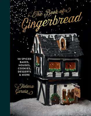 El libro del pan de jengibre: 50 pasteles, casas, galletas, postres y mucho más con especias - The Gingerbread Book: 50 Spiced Bakes, Houses, Cookies, Desserts and More